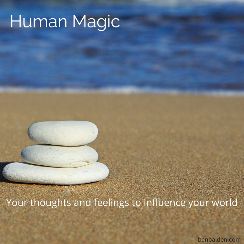 Human Magic-Your Thoughts and Feelings Influence Your World