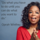 “Do what you have to do until you can do what you want to do.”― Oprah Winfrey 🎧