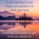 “If you can learn to be happy and grateful for what you have, it will be a lot easier to get what you dream of.” – Ben Balden
