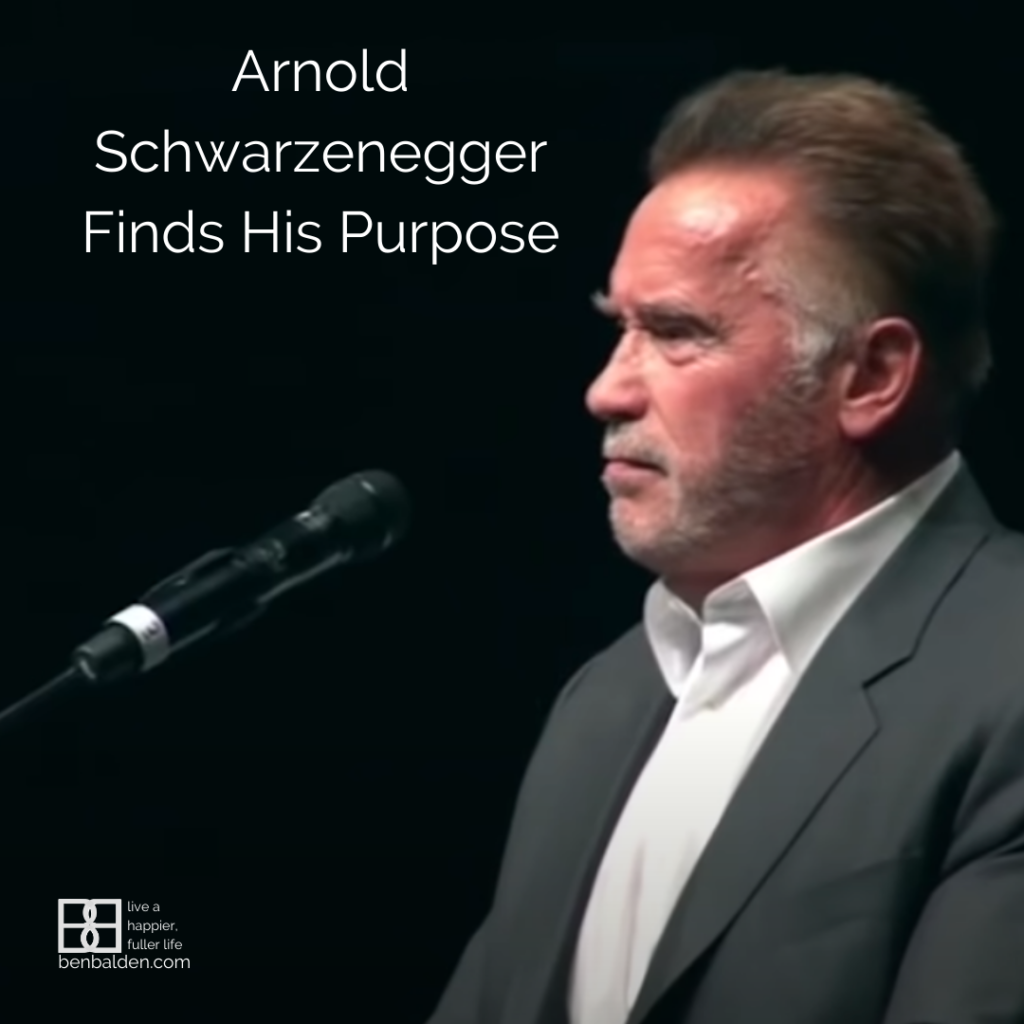 Arnold Schwarzenegger's story of how he found his purpose