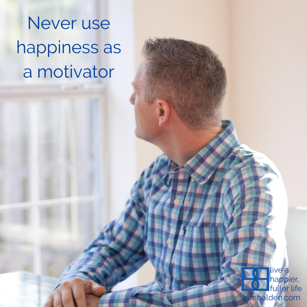 Never use happiness as a motivator.