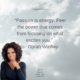 QUOTE – “Passion is energy. Feel the power that comes from focusing on what excites you.” — Oprah Winfrey
