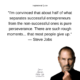 QUOTE – “I’m convinced that about half of what separates successful entrepreneurs from the non-successful ones is pure perseverance. There are such rough moments… that most people give up.” — Steve Jobs