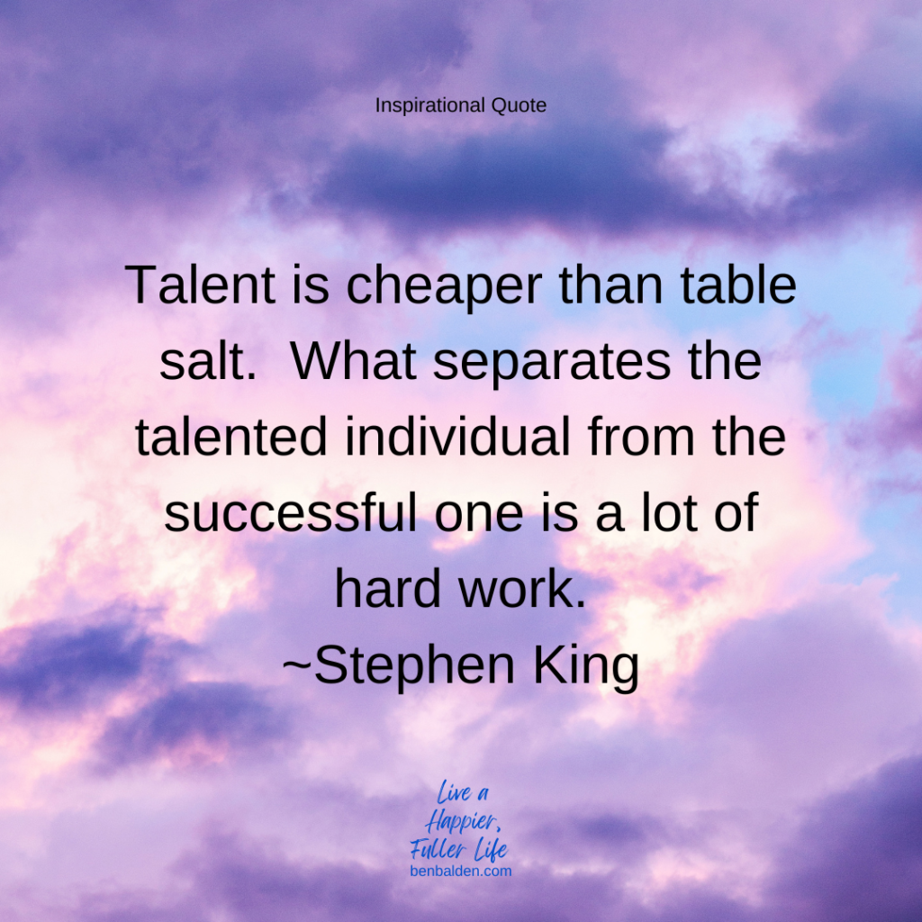 Podcast #105 - QUOTE: Talent is cheaper than table salt.  What separates the talented individual from the successful one is a lot of hard work.~Stephen King