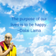 QUOTE – “The purpose of our lives is to be happy.” — Dalai Lama