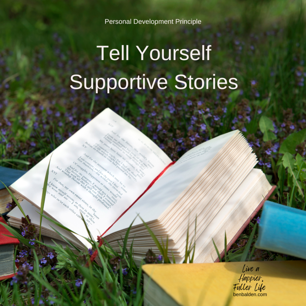 Podcast No. 134 - Tell yourself supportive stories
-See this whole blog: https://benbalden.com/tell-yourself-supportive-stories
-See the video: https://youtu.be/BiBTZfH7SRo
-Buy my new book at https://benbalden.com/books/
-Subscribe to my YouTube channel here: https://bit.ly/BenBYT

NOTES FROM THIS EPISODE:
Tell Supportive Stories
- The stories we tell about ourselves are ultra important
- Stories of ourselves shape our identity
- Identity shapes our upper and lower limit boundaries
- How
    - Identify unsupportive stories
    - Reframe the stories
- Effective story telling
    - 1.	Emphasize good, supportive stories
    - 2.	Speak the truth
    - 3.	No need to oversell
    - 4.	Leave room for growth
    - 5.	Limit the negative
    - 6.	Accentuate the positive
    - 7.	Fess up and embrace your humanity
    - 8.	Don’t identify with failure
    - 9.	Beware of cultural traps
    - 10.	Stories should be inspiring and make you feel good about yourself

BOOKS MENTIONED IN THIS POST*:
-Live a Happier, Fuller Life by Ben Balden - https://benbalden.com/books/#Live_a_Happier_Fuller_Life
*affiliate links

Buy my book at https://benbalden.com/books/
Get my email newsletter at https://benbalden.com/email/

#personaldevelopment #selfimprovement #personalgrowth #inspiration #inspirational #motivation #motivational #inspirationalquote #stories #tellsupportivestories 
============