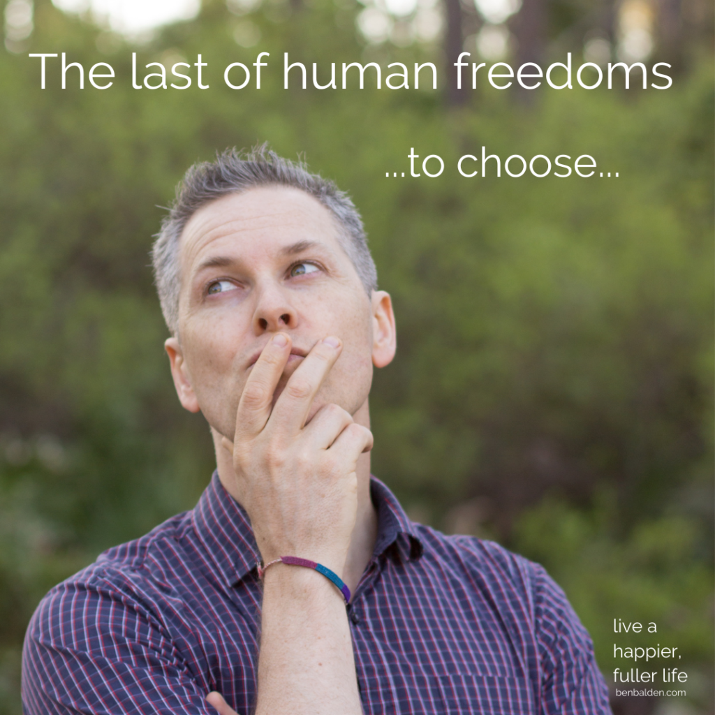 Take note of your most powerful, inalienable freedom: choice.