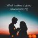 What makes a good relationship? 📹