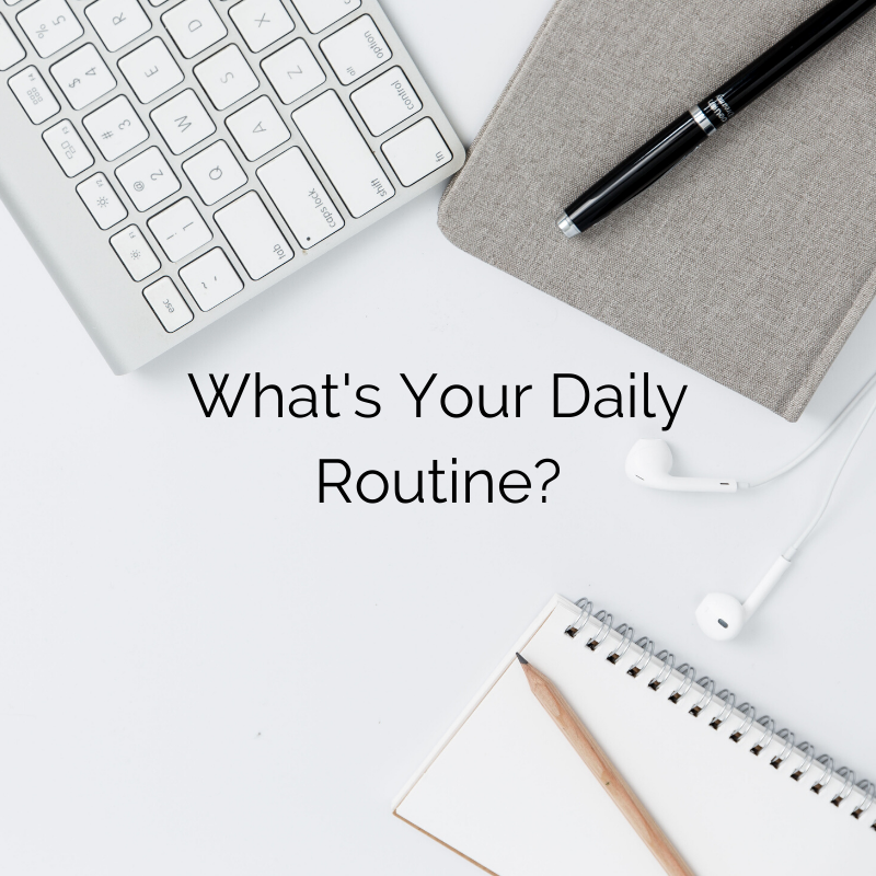 What's your daily routine?